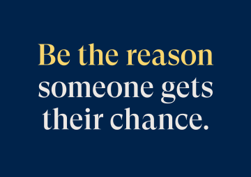 Be the reason someone gets their chance.